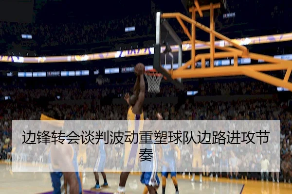 边锋转会谈判波动重塑球队边路进攻节奏 - WePoker